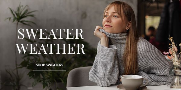 SWEATERS - SHOP NOW >