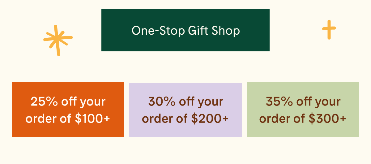 One-Stop Gift Shop | 25% off your order of \\$100+ | 30% off your order of \\$200+ | 35% off your order of \\$300+