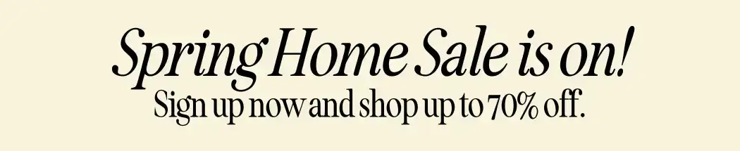 Shop now and save up to 70%. Spring Home Sale is on!