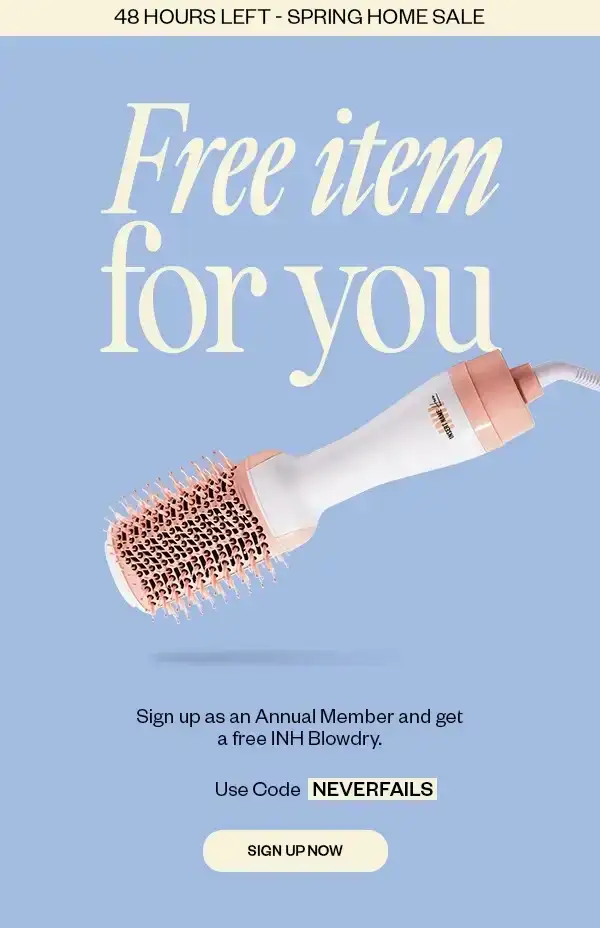 Free item for you - Sign up as an Annual Member and get a free INH Blowdry. Use Code: NEVERFAILS