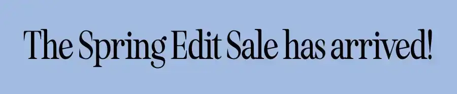 The Spring Edit Sale has arrived!