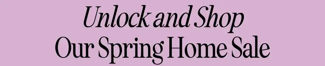 Unlock and Shop Our Spring Home Sale