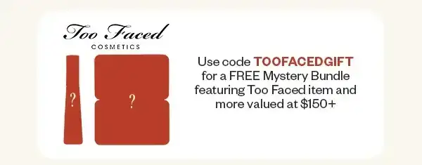 Use ode TOOFACEDGIFT for a FREE Mystery Bundle featuring Too Faced Item and more valued at \\$150+