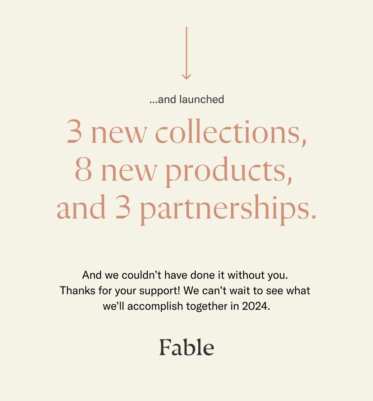 … and launched 3 new collections, 8 new products, and 3 partnerships. And we couldn’t have done it without you. Thanks for your support! We can’t wait to see what we’ll accomplish together in 2024.
