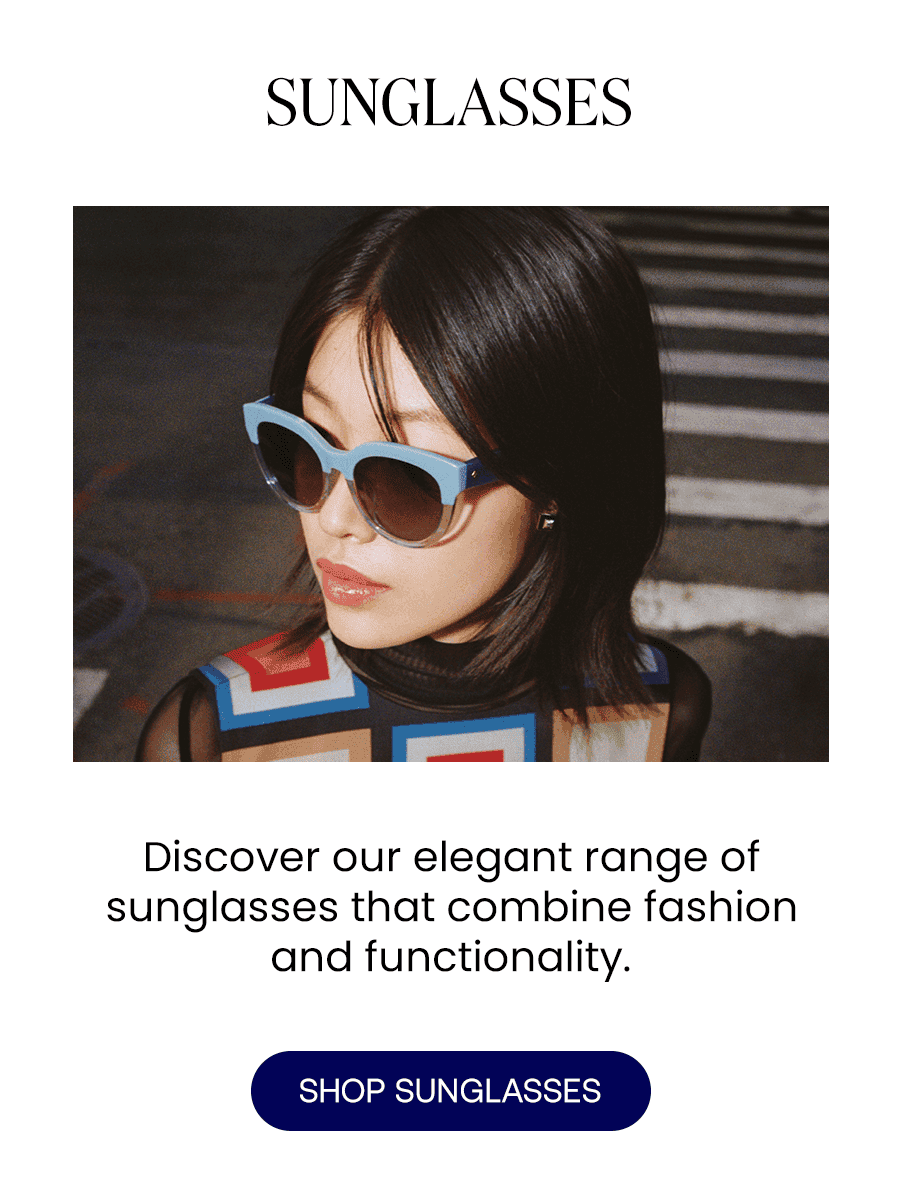 Discover our elegant range of sunglasses that combine fashion and functionality. SHOP SUNGLASSES