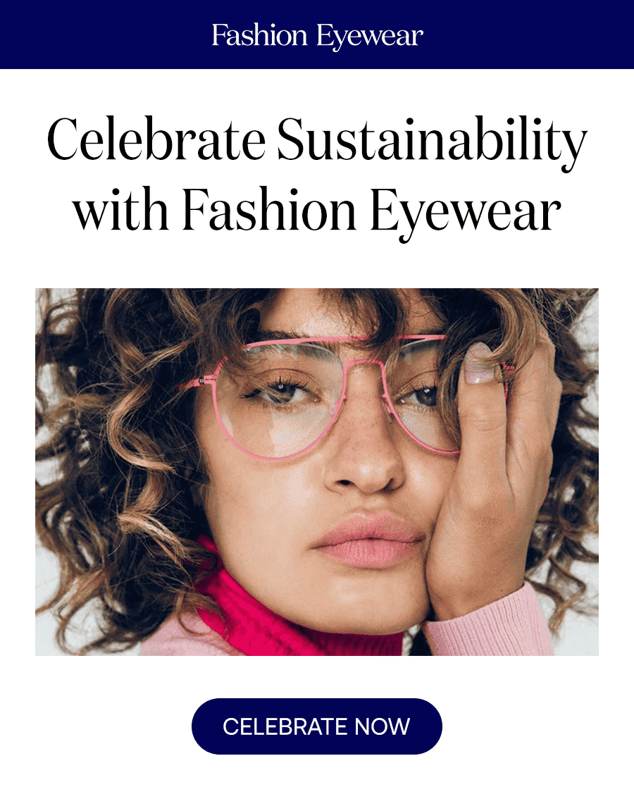 Celebrate Sustainability with Fashion Eyewear CELEBRATE NOW