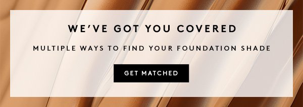WE'VE GOT YOU COVERED - MULTIPLE WAYS TO FIND YOUR FOUNDATION SHADE