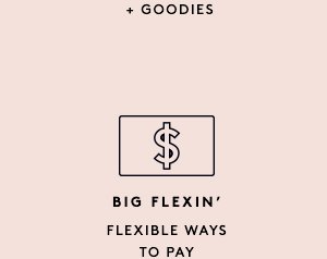 BIG FLEXIN' FLEXIBLE WAYS TO PAY