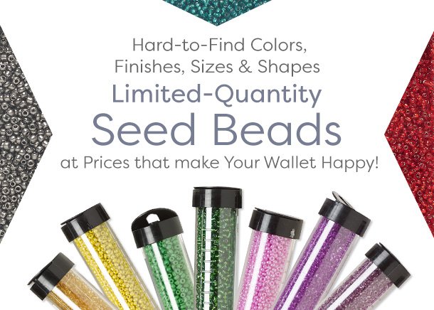 Hard-to-Find Colors, Finishes, Sizes and Shapes - Limited-Quantity Seed Beads at Prices that make Your Wallet Happy!