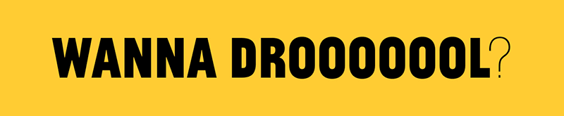 Wanna Drooooool?