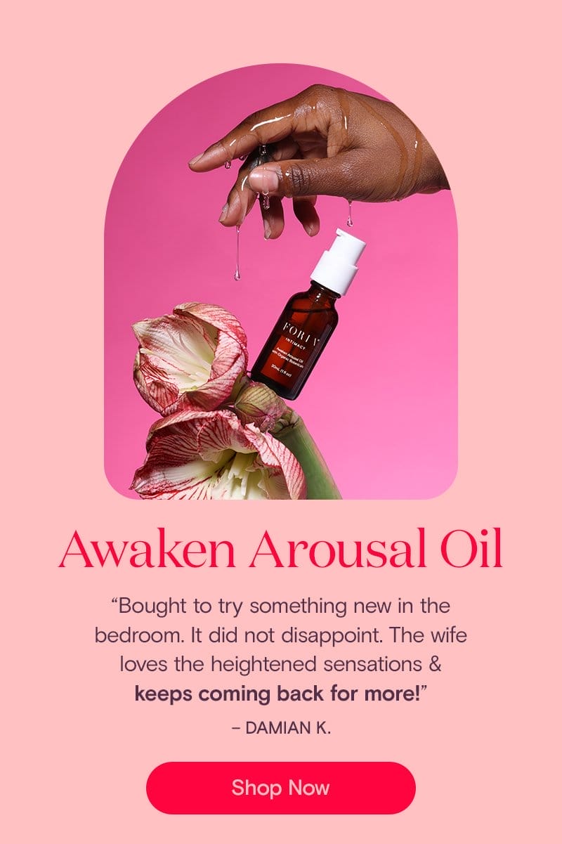 Awaken Arousal Oil: “Bought to try something new in the bedroom. It did not disappoint. The wife loves the heightened sensations & keeps coming back for more!” - Damian K.
