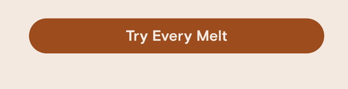 Try Every Melt