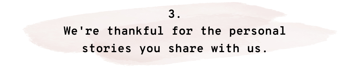 3. We're thankful for the personal stories you share with us.