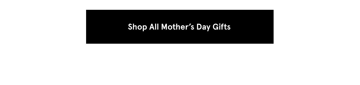 Shop All Mother’s Day Gifts