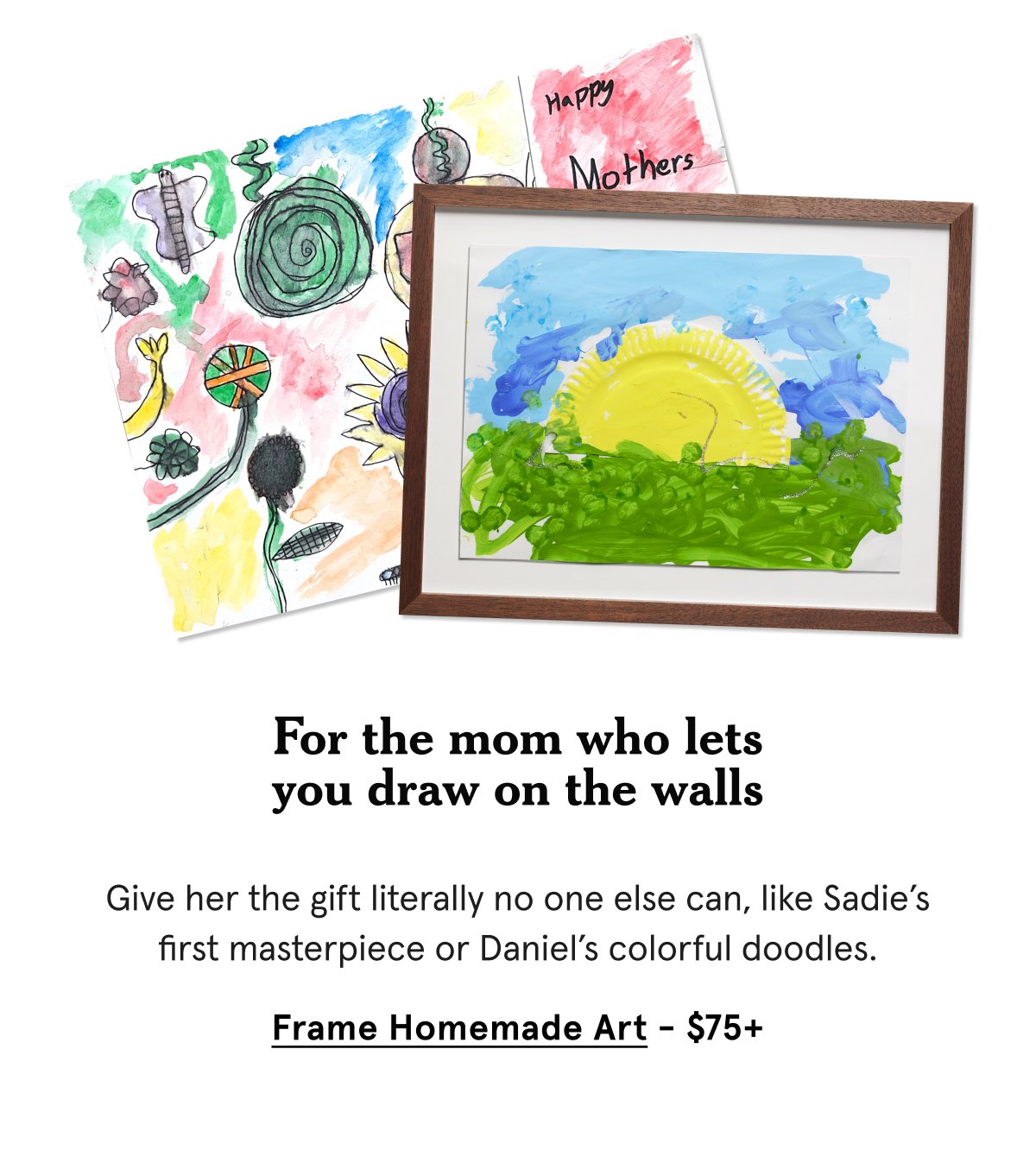 Give her the gift literally no one else can, like Sadie’s first masterpiece or Daniel’s colorful doodles.