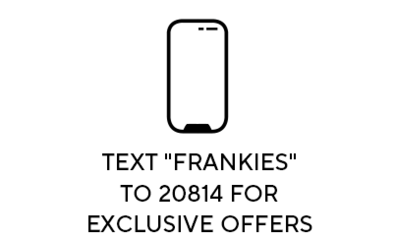Text "Frankies" to 20814 for Exclusive Offers