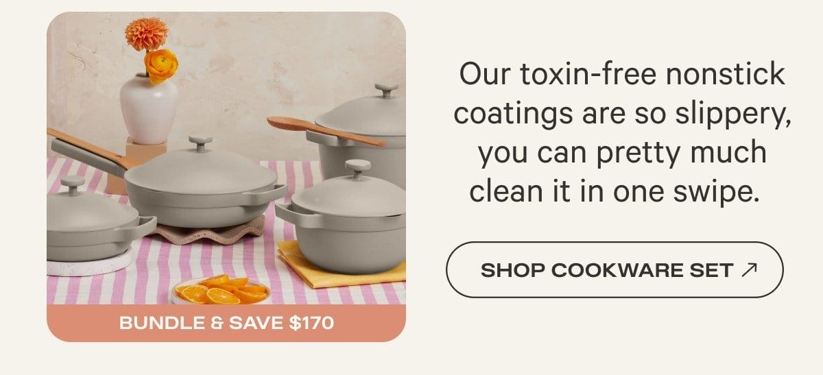 Our toxin-free nonstick coatings are so slippery, you can pretty much clean it in one swipe. - Shop Cookware Set (Bundle & Save \\$170)