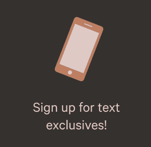 Sign up for text exclusives!