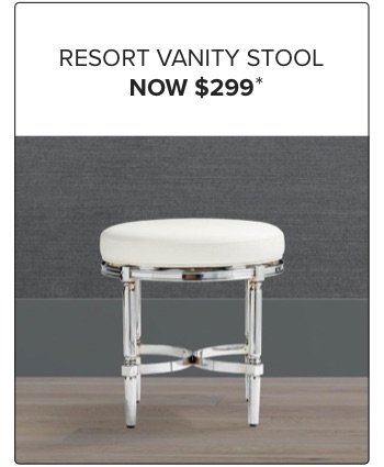 Resort Vanity Stool Now \\$299*