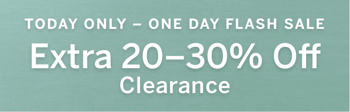 Today Only One Day Flash Sale Extra 20-30% off Clearance
