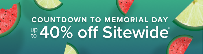 Countdown to Memorial Day Up to 40% off sitewide*