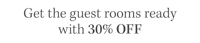 Get the guest rooms ready with 30% off.