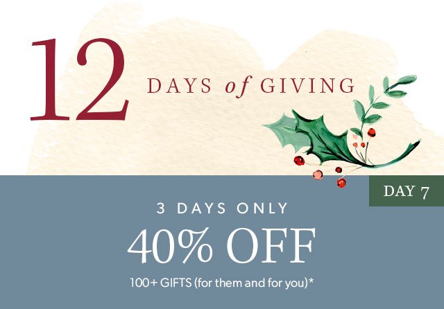 12 days of giving. 40% off 100+ gifts (for them and for you) for 3 days only