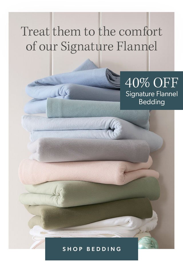Treat them to the comfort of our Signature Flannel for 40% off. Shop Bedding.