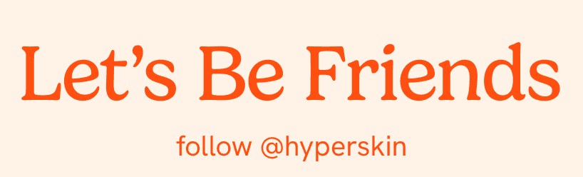 let's be friends > follow @hyperskin