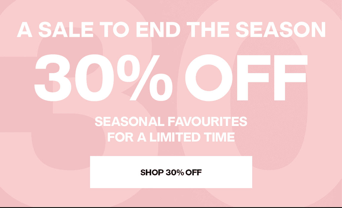 30% OFF Seasonal Favourites For A Limited Time - SHOP 30% OFF