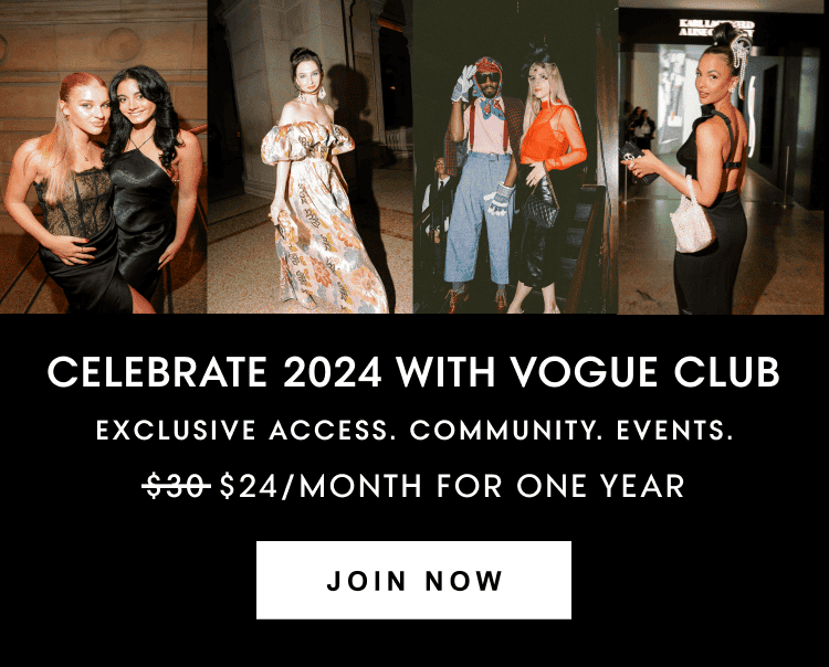 Celebrate 2024 with Vogue Club. Exclusive Access. Community. Events. \\$24/month for one year. Join Now.