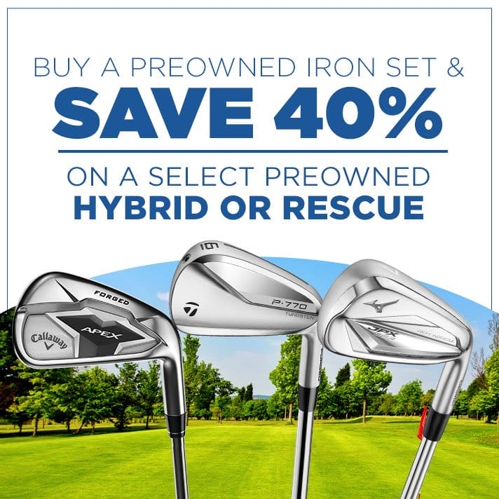 Buy a Preowned iron set and save 40% off select Preowned Hybrids and Rescues