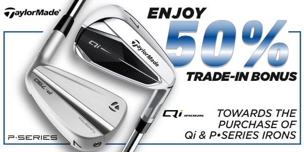Enjoy 50% Trade-In Value towards the purchase of Qi and P Series Irons