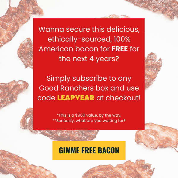Redeem FREE 100% American bacon for the next 4 years - use code LEAPYEAR at checkout!