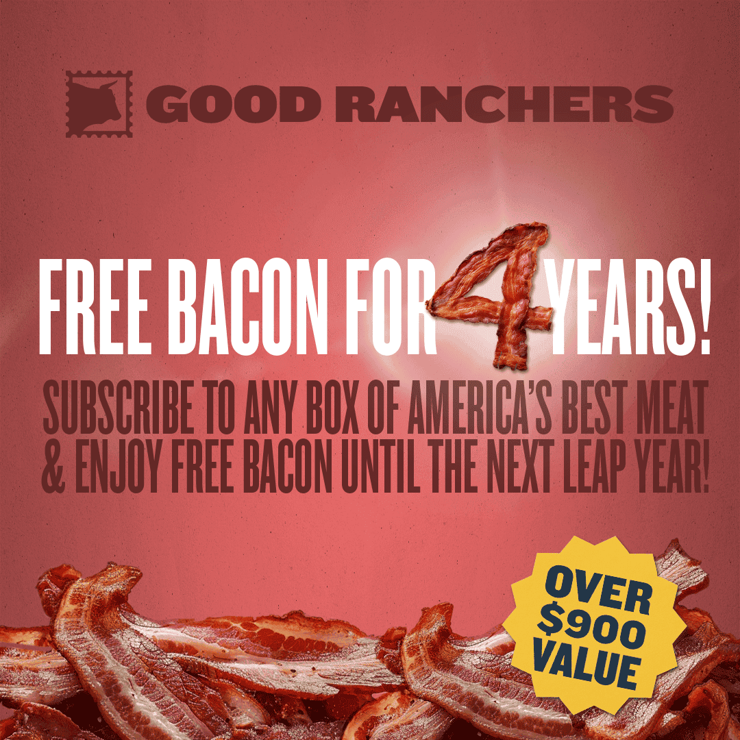 Take The Leap With Good Ranchers - Subscribe & Recieve FREE BACON for the next 4 years
