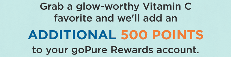 Grab a glow-worthy Vitamin C favorite and we'll add an additional 500 points to your goPure Rewards account.