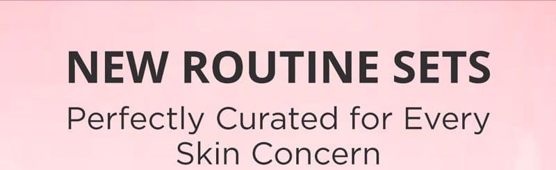 New Routine Sets: Perfectly Curated for Every Skin Concern
