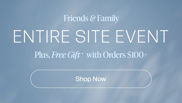 friends and family entire site savings event plus free gift with orders \\$100+