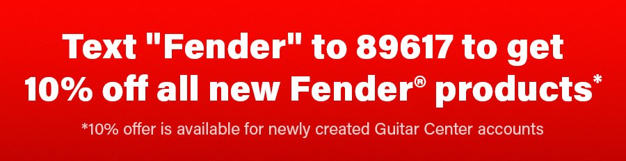 Text 'Fender' to 89617 to get 10% off all new Fender products. 10% offer is available for newly ceated Guitar Center accounts.
