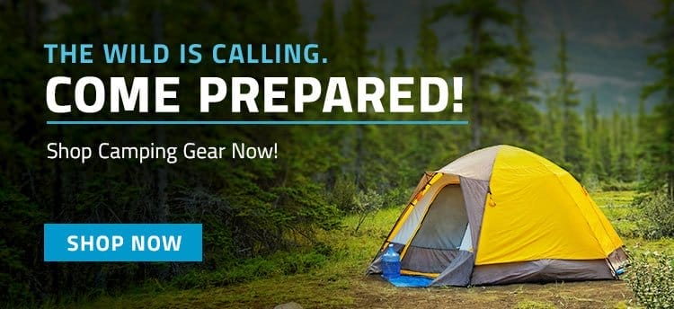 The Wild Is Calling, Come Prepared! Shop Camping Gear Now