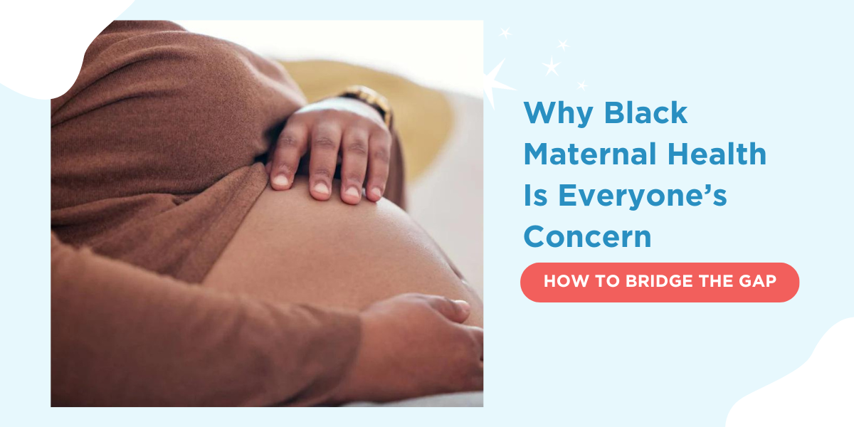 Why Black Maternal Health Is Everyone's Concern HOW TO BRIDGE THE GAP