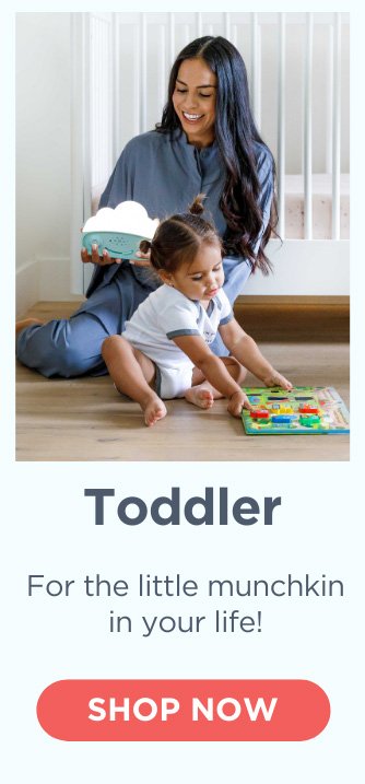 Toddler: For the little munchkin in your life! SHOP NOW