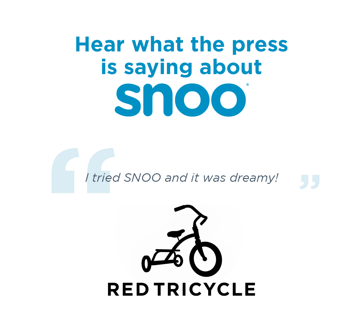 Hear what the press is saying about SMOO: ''I tried SNOO and it was dreamy!'' - Red Tricycle