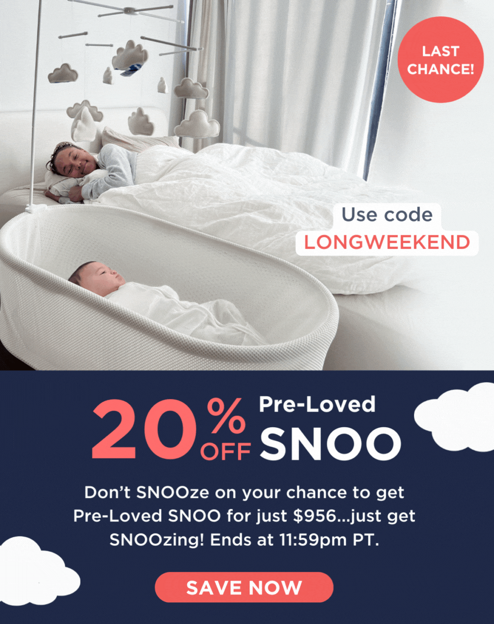 LAST CHANCE! Use code LONGWEEKEND. 20% OFF Pre-Loved SNOO! Don’t SNOOze on your chance to get Pre-Loved SNOO for just \\$956...just get SNOOzing! Ends at 11:59pm PT. SAVE NOW