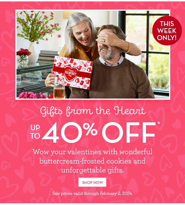 This Week Only! Gifts from the Heart - Up to 40% Off - Wow your valentines with wonderful buttercream-frosted cookies and unforgettable gifts.