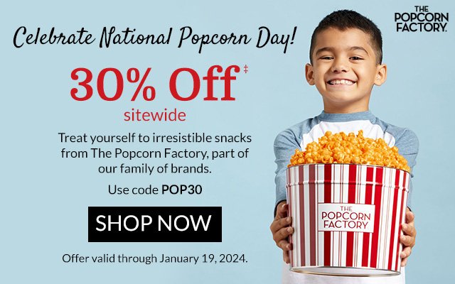 Celebrate National Popcorn Day! 30% Off Sitewide - Treat yourself to irresistible snacks from The Popcorn Factory, part of our family of brands.