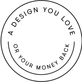 A design you love, or your money back.