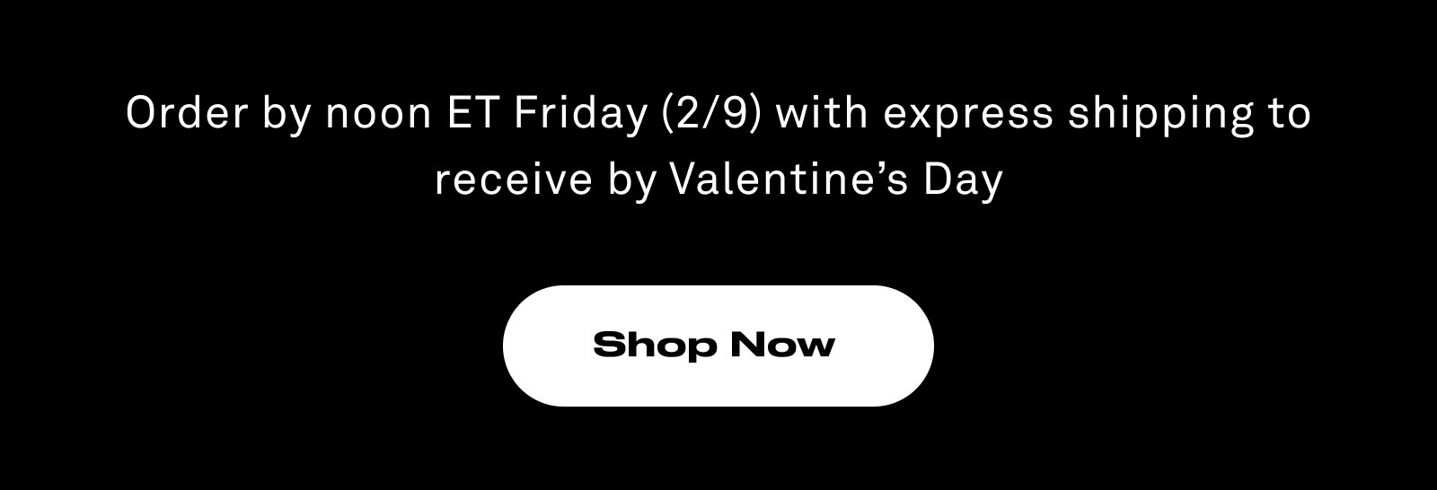 Order by noon Friday with express shipping to receive by Valentine's Day