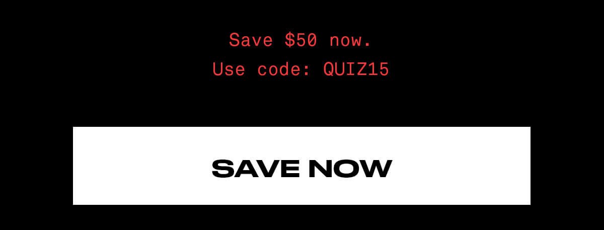 Save \\$50 now. Use code: QUIZ15 SAVE NOW