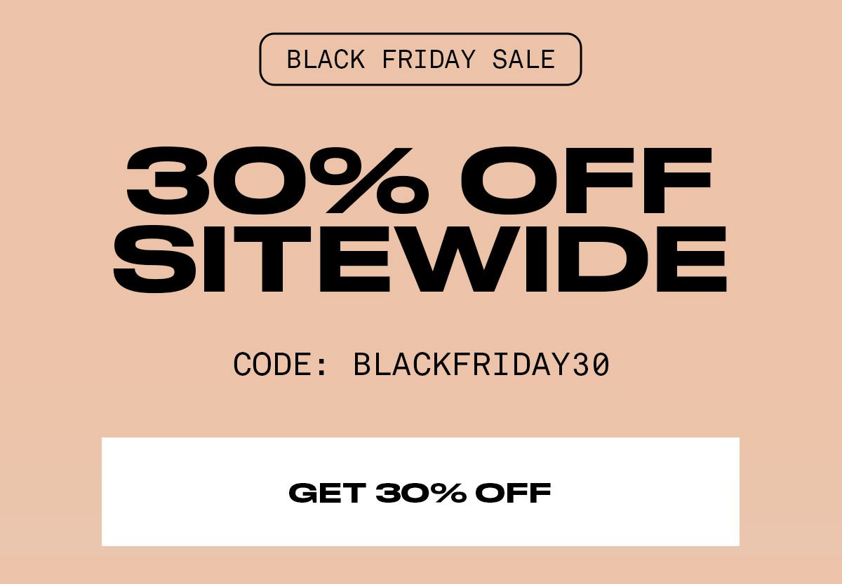 BLACK FRIDAY SALE 30% Off Sitewide CODE: BLACKFRIDAY30 GET 30% OFF